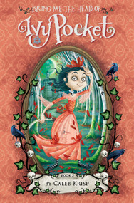 Bring Me the Head of Ivy Pocket by Caleb Krisp, Barbara Cantini, 9780062364401