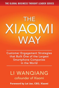 The Xiaomi Way: Customer Engagement Strategies That Built One of the Largest Smartphone Companies in the World by Li Wanqiang, 9781259584534