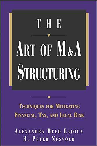 The Art of M&A Structuring (Techniques for Mitigating Financial, Tax and Legal Risk) by H. Peter Nesvold, Alexandra Reed Lajoux, 9780071410649