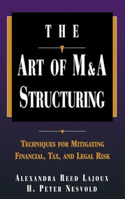 The Art of M&A Structuring (Techniques for Mitigating Financial, Tax and Legal Risk) by H. Peter Nesvold, Alexandra Reed Lajoux, 9780071410649