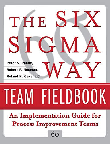 The Six Sigma Way Team Fieldbook: An Implementation Guide for Process Improvement Teams by Peter S. Pande, Roland R. Cavanagh, Robert P. Neuman, 9780071373142