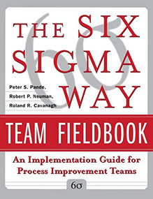 The Six Sigma Way Team Fieldbook: An Implementation Guide for Process Improvement Teams by Peter S. Pande, Roland R. Cavanagh, Robert P. Neuman, 9780071373142