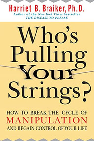 Who's Pulling Your Strings?: How to Break the Cycle of Manipulation and Regain Control of Your Life by Harriet Braiker, 9780071446723