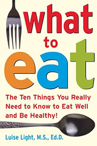 What to Eat (The Ten Things You Really Need to Know to Eat Well and Be Healthy) by Luise Light, 9780071453134