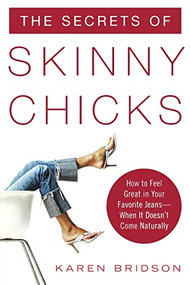 The Secrets of Skinny Chicks (How to Feel Great In Your Favorite Jeans -- When It Doesn't Come Naturally) by Karen Bridson, 9780071469012