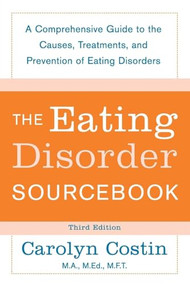 The Eating Disorders Sourcebook (A Comprehensive Guide to the Causes, Treatments, and Prevention of Eating Disorders) by Carolyn Costin, 9780071476850