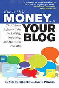 How to Make Money with Your Blog: The Ultimate Reference Guide for Building, Optimizing, and Monetizing Your Blog by Duane Forrester, Gavin Powell, 9780071508575
