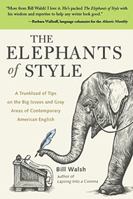 The Elephants of Style (A Trunkload of Tips on the Big Issues and Gray Areas of Contemporary American English) by Bill Walsh, 9780071422680