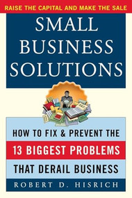 Small Business Solutions (How to Fix and Prevent the 13 Biggest Problems That Derail Business) by Robert D. Hisrich, 9780071414357