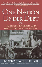 One Nation Under Debt: Hamilton, Jefferson, and the History of What We Owe by Robert E. Wright, 9780071543934