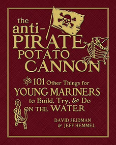 The Anti-Pirate Potato Cannon (And 101 Other Things for Young Mariners to Build, Try, and Do on the Water) by Jeff Hemmel, David Seidman, 9780071628372