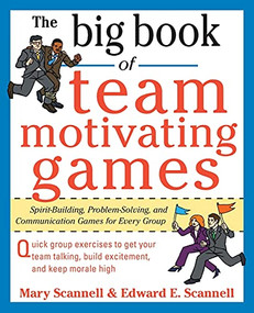 The Big Book of Team-Motivating Games: Spirit-Building, Problem-Solving and Communication Games for Every Group by Edward E. Scannell, Mary Scannell, 9780071629621