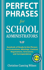 Perfect Phrases for School Administrators (Hundreds of Ready-to-Use Phrases for Evaluations, Meetings, Contract Negotiations, Grievances and Co) by Christine Canning Wilson, 9780071632058