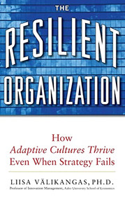 The Resilient Organization: How Adaptive Cultures Thrive Even When Strategy Fails by Liisa Välikangas, 9780071663663