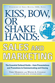 Kiss, Bow, or Shake Hands, Sales and Marketing: The Essential Cultural Guide-From Presentations and Promotions to Communicating and Closing by Wayne A. Conaway, Terri Morrison, 9780071714044