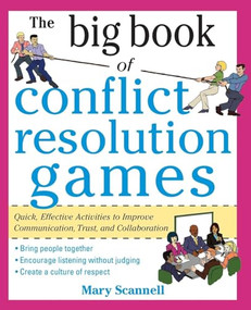 The Big Book of Conflict Resolution Games: Quick, Effective Activities to Improve Communication, Trust and Collaboration by Mary Scannell, 9780071742245