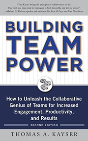 Building Team Power: How to Unleash the Collaborative Genius of Teams for Increased Engagement, Productivity, and Results by Thomas A. Kayser, 9780071746748