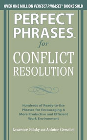 Perfect Phrases for Conflict Resolution: Hundreds of Ready-to-Use Phrases for Encouraging a More Productive and Efficient Work Environment by Lawrence Polsky, Antoine Gerschel, 9780071756167