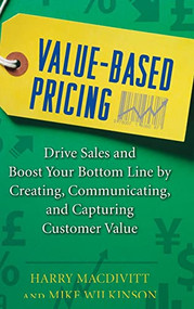 Value-Based Pricing: Drive Sales and Boost Your Bottom Line by Creating, Communicating and Capturing Customer Value by Harry Macdivitt, Mike Wilkinson, 9780071761680