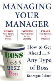 Managing Your Manager: How to Get Ahead with Any Type of Boss by Gonzague Dufour, 9780071751933
