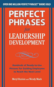 Perfect Phrases for Leadership Development: Hundreds of Ready-to-Use Phrases for Guiding Employees to Reach the Next Level by Meryl Runion, Wendy Mack, 9780071750943
