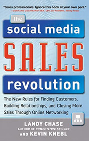 The Social Media Sales Revolution: The New Rules for Finding Customers, Building Relationships, and Closing More Sales Through Online Networking by Kevin Knebl, Landy Chase, 9780071768504