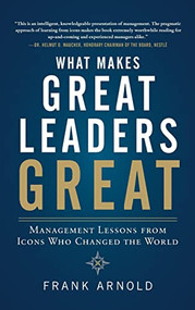 What Makes Great Leaders Great: Management Lessons from Icons Who Changed the World by Frank Arnold, 9780071770514