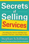Secrets of Selling Services: Everything You Need to Sell What Your Customer Can't See-from Pitch to Close by Stephan Schiffman, 9780071791625
