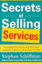 Secrets of Selling Services: Everything You Need to Sell What Your Customer Can't See-from Pitch to Close by Stephan Schiffman, 9780071791625