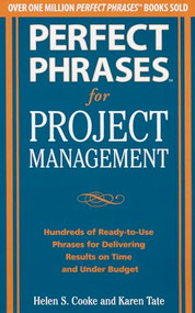 Perfect Phrases for Project Management: Hundreds of Ready-to-Use Phrases for Delivering Results on Time and Under Budget by Helen S. Cooke, Karen Tate, 9780071793797