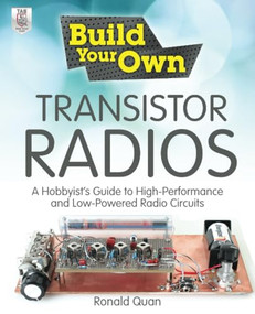 Build Your Own Transistor Radios (A Hobbyist's Guide to High-Performance and Low-Powered Radio Circuits) by Ronald Quan, 9780071799706