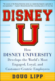 Disney U: How Disney University Develops the World's Most Engaged, Loyal, and Customer-Centric Employees by Doug Lipp, 9780071808071