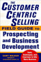The CustomerCentric Selling® Field Guide to Prospecting and Business Development: Techniques, Tools, and Exercises to Win More Business by Gary Walker, 9780071808057