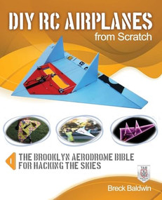 DIY RC Airplanes from Scratch (The Brooklyn Aerodrome Bible for Hacking the Skies) by Breck Baldwin, 9780071810043
