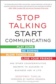Stop Talking, Start Communicating: Counterintuitive Secrets to Success in Business and in Life, with a foreword by Martha Mendoza by Geoffrey Tumlin, 9780071813044