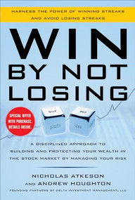 Win By Not Losing: A Disciplined Approach to Building and Protecting Your Wealth in the Stock Market by Managing Your Risk by Nick Atkeson, Andrew Houghton, 9780071812900