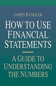 How to Use Financial Statements: A Guide to Understanding the Numbers by James Bandler, 9780786301973