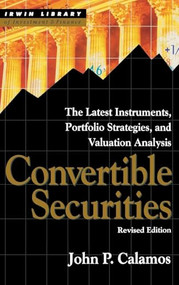 Convertible Securities: The Latest Instruments, Portfolio Strategies, and Valuation Analysis, Revised Edition by John P. Calamos, 9781557389213