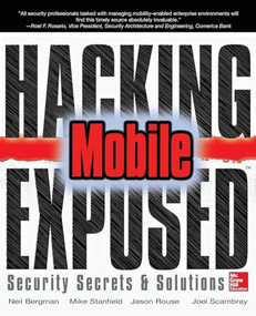 Hacking Exposed Mobile (Security Secrets & Solutions) by Neil Bergman, Mike Price, Scott Matsumoto, Jason Rouse, Sarath Geethakumar, Joel Scambray, Swapnil Deshmukh, John Steven, Mike Stanfield, 9780071817011