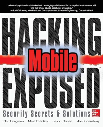 Hacking Exposed Mobile (Security Secrets & Solutions) by Neil Bergman, Mike Price, Scott Matsumoto, Jason Rouse, Sarath Geethakumar, Joel Scambray, Swapnil Deshmukh, John Steven, Mike Stanfield, 9780071817011