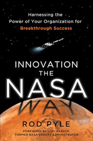 Innovation the NASA Way: Harnessing the Power of Your Organization for Breakthrough Success by Rod Pyle, 9780071829137