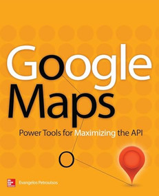 Google Maps (Power Tools for Maximizing the API) by Evangelos Petroutsos, 9780071823029