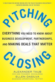 Pitching and Closing: Everything You Need to Know About Business Development, Partnerships, and Making Deals that Matter by Alexander Taub, Ellen DaSilva, 9780071822374