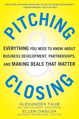 Pitching and Closing: Everything You Need to Know About Business Development, Partnerships, and Making Deals that Matter by Alexander Taub, Ellen DaSilva, 9780071822374