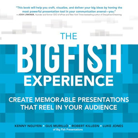 The Big Fish Experience: Create Memorable Presentations That Reel In Your Audience by Gus Murillo, Robert Killeen, Luke Jones, Kenny Nguyen, 9780071834926