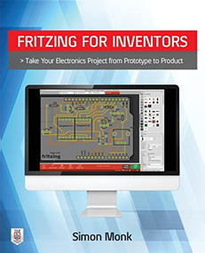Fritzing for Inventors: Take Your Electronics Project from Prototype to Product by Simon Monk, 9780071844635