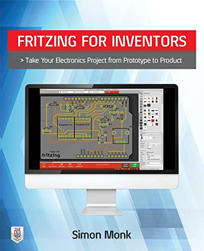Fritzing for Inventors: Take Your Electronics Project from Prototype to Product by Simon Monk, 9780071844635