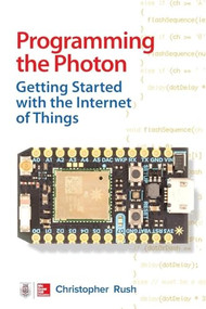 Programming the Photon: Getting Started with the Internet of Things by Christopher Rush, 9780071847063