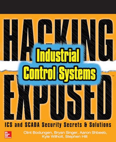 Hacking Exposed Industrial Control Systems: ICS and SCADA Security Secrets & Solutions by Clint Bodungen, Stephen Hilt, Bryan Singer, Aaron Shbeeb, Kyle Wilhoit, 9781259589713