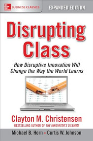 Disrupting Class, Expanded Edition: How Disruptive Innovation Will Change the Way the World Learns - 9781259860881 by Clayton M. Christensen, Michael B. Horn, Curtis W. Johnson, 9781259860881